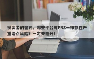 投资者的警钟，哪些平台与FBS一样存在严重滑点风险？一定要避开！