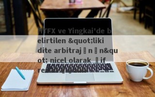 HTFX ve Yingkai'de belirtilen "likidite arbitrajının" nicel olarak şifresini çözün