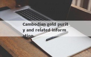 Cambodian gold purity and related information