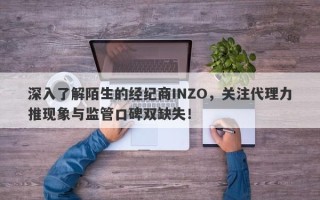 深入了解陌生的经纪商INZO，关注代理力推现象与监管口碑双缺失！