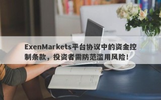 ExenMarkets平台协议中的资金控制条款，投资者需防范滥用风险！