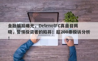 金融骗局曝光，DelenolFC真面目揭晓，警惕投资者的陷井！超200条投诉分析！