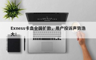 Exness卡盘全国扩散，用户投诉声势浩大！