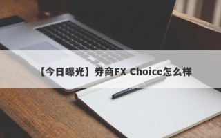 【今日曝光】券商FX Choice怎么样
