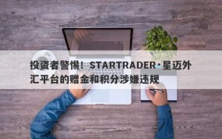 投资者警惕！STARTRADER·星迈外汇平台的赠金和积分涉嫌违规