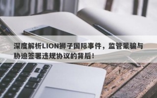 深度解析LION狮子国际事件，监管蒙骗与胁迫签署违规协议的背后！