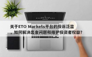 关于ETO Markets平台的投诉泛滥，如何解决出金问题和维护投资者权益？