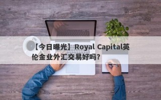 【今日曝光】Royal Capital英伦金业外汇交易好吗？
