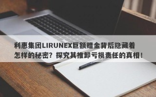 利惠集团LIRUNEX巨额赠金背后隐藏着怎样的秘密？探究其推卸亏损责任的真相！