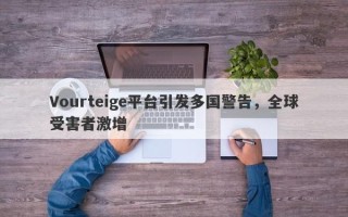 Vourteige平台引发多国警告，全球受害者激增