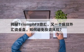 揭秘TriumphFX德汇，又一个疯狂外汇资金盘，如何避免投资风险？