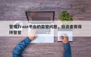 警惕Traze平台的监管问题，投资者需保持警觉