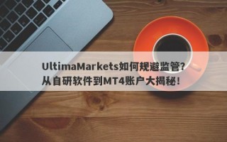 UltimaMarkets如何规避监管？从自研软件到MT4账户大揭秘！