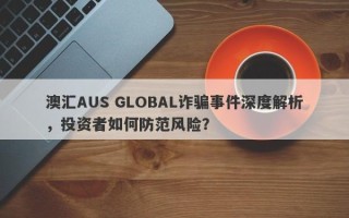 澳汇AUS GLOBAL诈骗事件深度解析，投资者如何防范风险？