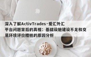 深入了解ActivTrades·爱汇外汇平台问题背后的真相：基础设施建设不足和交易环境评价糟糕的原因分析