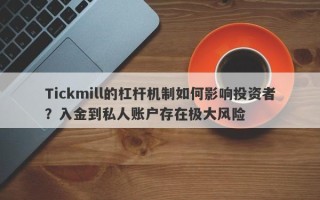 Tickmill的杠杆机制如何影响投资者？入金到私人账户存在极大风险