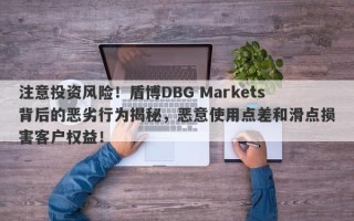 注意投资风险！盾博DBG Markets背后的恶劣行为揭秘，恶意使用点差和滑点损害客户权益！