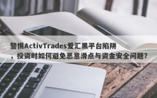 警惕ActivTrades爱汇黑平台陷阱，投资时如何避免恶意滑点与资金安全问题？