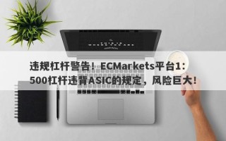 违规杠杆警告！ECMarkets平台1：500杠杆违背ASIC的规定，风险巨大！