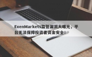 ExenMarkets监管漏洞大曝光，平台无法保障投资者资金安全！