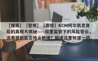 【懂哥】【警惕】【震惊】KCM柯尔凯思背后的真相大揭秘——双重监管下的风险警示，混肴视听能否停止散播？解读这里知道一切。