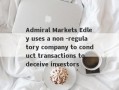 Admiral Markets Edley uses a non -regulatory company to conduct transactions to deceive investors