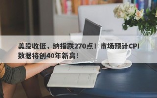 美股收低，纳指跌270点！市场预计CPI数据将创40年新高！