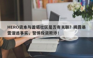 HERO资本与盖诺社区是否有关联？揭露暴雷潜逃事实，警惕投资欺诈！