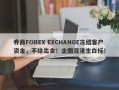 券商FOREX EXCHANGE冻结客户资金，不给出金！企图混淆主白标！