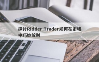 探讨Ridder Trader如何在市场中巧妙敛财