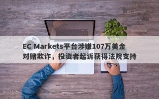 EC Markets平台涉嫌107万美金对赌欺诈，投资者起诉获得法院支持