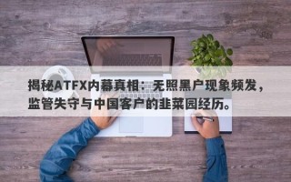 揭秘ATFX内幕真相：无照黑户现象频发，监管失守与中国客户的韭菜园经历。