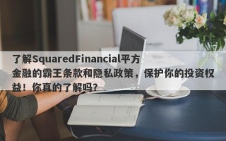 了解SquaredFinancial平方金融的霸王条款和隐私政策，保护你的投资权益！你真的了解吗？