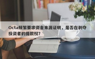 Octa频繁要求资金来源证明，是否在剥夺投资者的提款权？