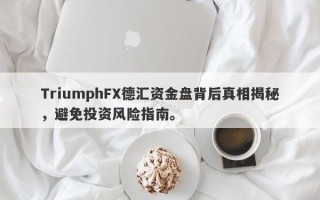 TriumphFX德汇资金盘背后真相揭秘，避免投资风险指南。