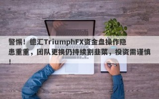 警惕！德汇TriumphFX资金盘操作隐患重重，团队更换仍持续割韭菜，投资需谨慎！