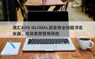 澳汇AUS GLOBAL资金安全问题浮出水面，投资者需警惕风险