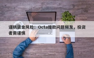 谨防资金风险：Octa提款问题频发，投资者需谨慎