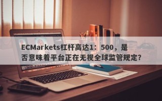 ECMarkets杠杆高达1：500，是否意味着平台正在无视全球监管规定？