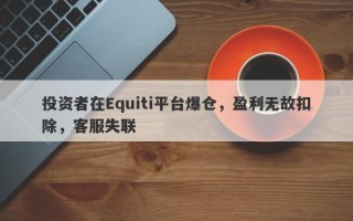 投资者在Equiti平台爆仓，盈利无故扣除，客服失联