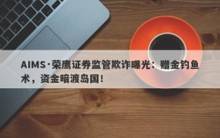 AIMS·荣鹰证券监管欺诈曝光：赠金钓鱼术，资金暗渡岛国！