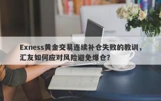 Exness黄金交易连续补仓失败的教训，汇友如何应对风险避免爆仓？