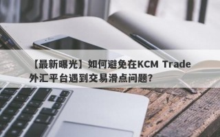 【最新曝光】如何避免在KCM Trade外汇平台遇到交易滑点问题？