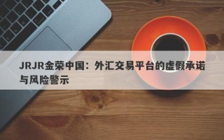 JRJR金荣中国：外汇交易平台的虚假承诺与风险警示