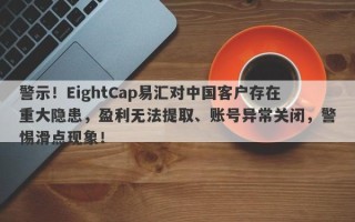 警示！EightCap易汇对中国客户存在重大隐患，盈利无法提取、账号异常关闭，警惕滑点现象！