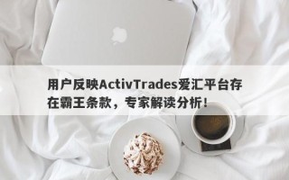 用户反映ActivTrades爱汇平台存在霸王条款，专家解读分析！