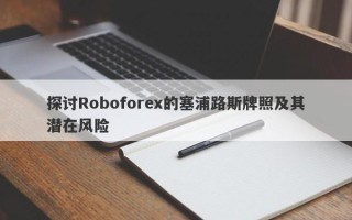 探讨Roboforex的塞浦路斯牌照及其潜在风险