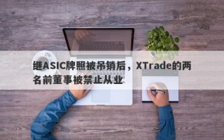 继ASIC牌照被吊销后，XTrade的两名前董事被禁止从业