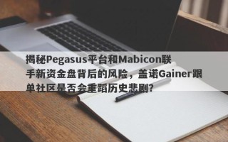 揭秘Pegasus平台和Mabicon联手新资金盘背后的风险，盖诺Gainer跟单社区是否会重蹈历史悲剧？