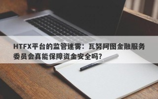 HTFX平台的监管迷雾：瓦努阿图金融服务委员会真能保障资金安全吗？